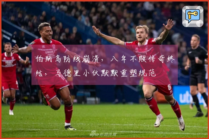 伯纳乌防线崩溃，八年不败传奇终结，马德里小伙默默重塑规范